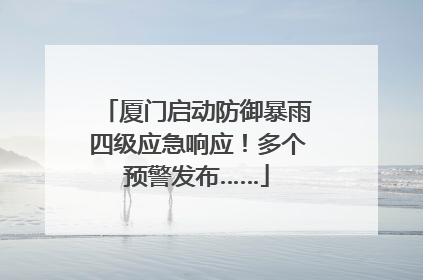 厦门启动防御暴雨四级应急响应！多个预警发布……