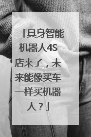 具身智能机器人4S店来了，未来能像买车一样买机器人？