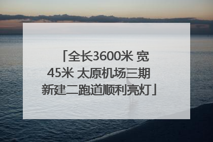 全长3600米 宽45米 太原机场三期新建二跑道顺利亮灯
