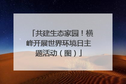 共建生态家园！横峰开展世界环境日主题活动（图）