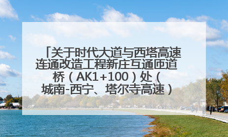 关于时代大道与西塔高速连通改造工程新庄互通匝道桥（AK1+100）处（城南-西宁、塔尔寺高速）道路封闭施工公告
