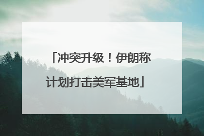 冲突升级！伊朗称计划打击美军基地