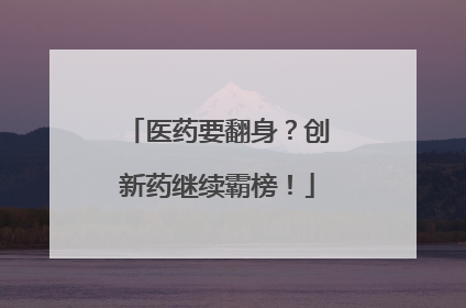 医药要翻身？创新药继续霸榜！