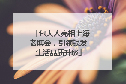 包大人亮相上海老博会，引领银发生活品质升级