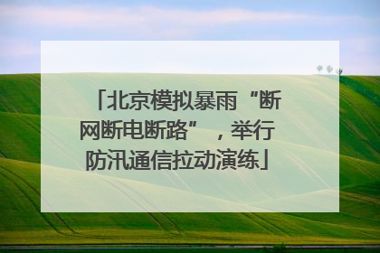 北京模拟暴雨“断网断电断路”，举行防汛通信拉动演练