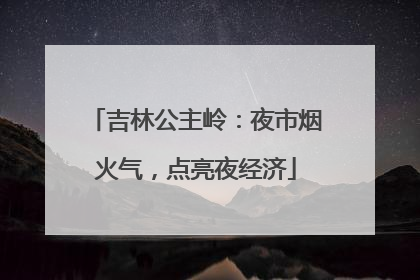 吉林公主岭：夜市烟火气，点亮夜经济
