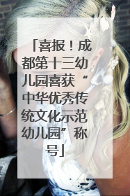 喜报！成都第十三幼儿园喜获“中华优秀传统文化示范幼儿园”称号