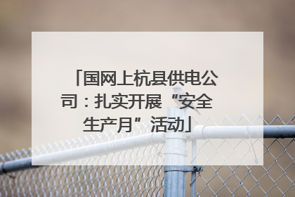 国网上杭县供电公司：扎实开展“安全生产月”活动