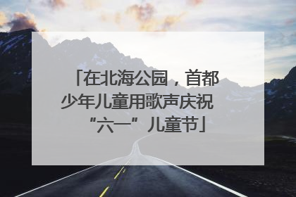 在北海公园，首都少年儿童用歌声庆祝“六一”儿童节