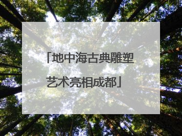 地中海古典雕塑艺术亮相成都