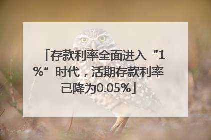 存款利率全面进入“1%”时代，活期存款利率已降为0.05%