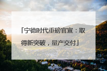 宁德时代重磅官宣：取得新突破，量产交付
