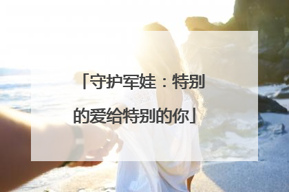 守护军娃：特别的爱给特别的你
