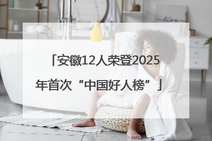 安徽12人荣登2025年首次“中国好人榜”