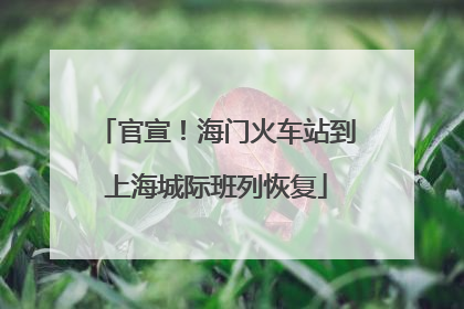 官宣！海门火车站到上海城际班列恢复