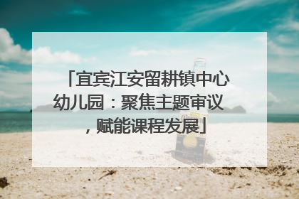宜宾江安留耕镇中心幼儿园：聚焦主题审议，赋能课程发展