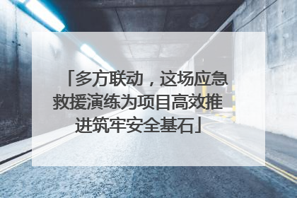 多方联动，这场应急救援演练为项目高效推进筑牢安全基石