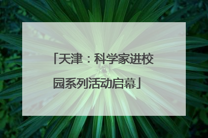 天津：科学家进校园系列活动启幕