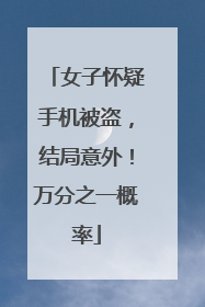 女子怀疑手机被盗，结局意外！万分之一概率