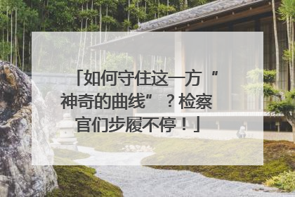 如何守住这一方“神奇的曲线”？检察官们步履不停！