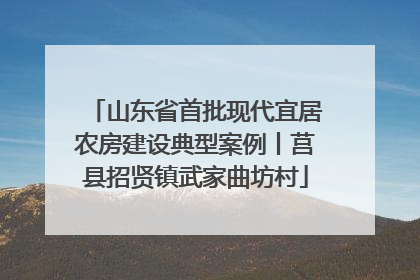山东省首批现代宜居农房建设典型案例丨莒县招贤镇武家曲坊村