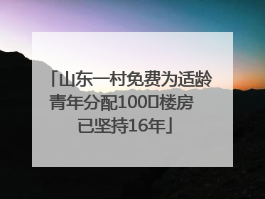 山东一村免费为适龄青年分配100㎡楼房 已坚持16年