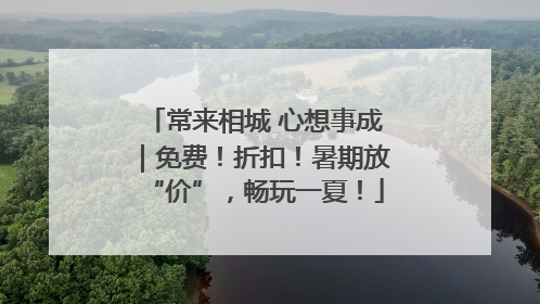 常来相城 心想事成｜免费！折扣！暑期放“价”，畅玩一夏！