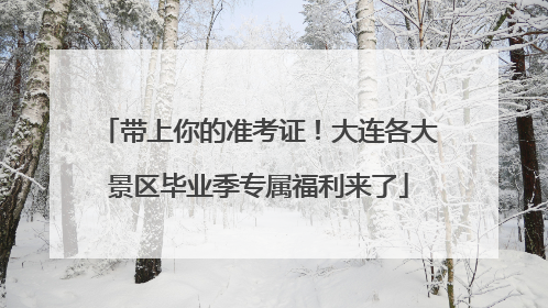 带上你的准考证！大连各大景区毕业季专属福利来了