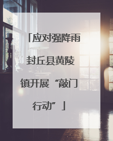 应对强降雨 封丘县黄陵镇开展“敲门行动”
