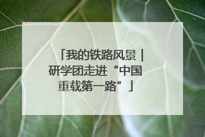 我的铁路风景｜研学团走进“中国重载第一路”
