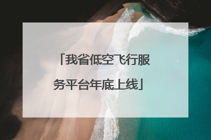 我省低空飞行服务平台年底上线