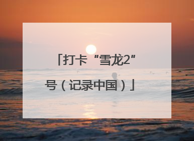 打卡“雪龙2”号（记录中国）