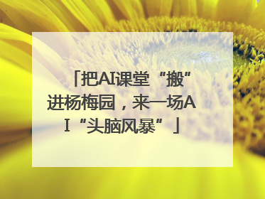 把AI课堂“搬”进杨梅园，来一场AI“头脑风暴”