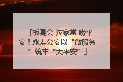 板凳会 拉家常 唠平安！永寿公安以“微服务”筑牢“大平安”