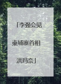 李强会见柬埔寨首相洪玛奈