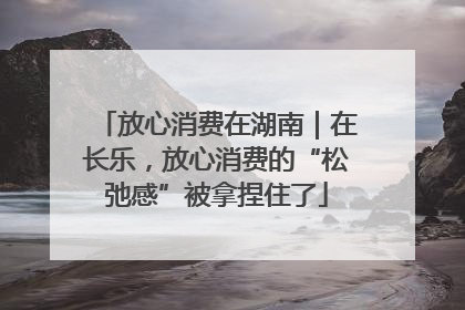 放心消费在湖南｜在长乐，放心消费的“松弛感”被拿捏住了