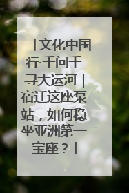 文化中国行·千问千寻大运河｜宿迁这座泵站，如何稳坐亚洲第一宝座？