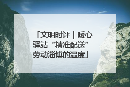 文明时评｜暖心驿站“精准配送”劳动淄博的温度