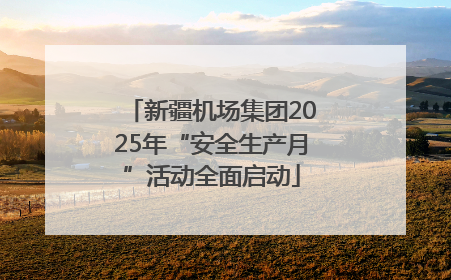 新疆机场集团2025年“安全生产月”活动全面启动