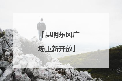 昆明东风广场重新开放