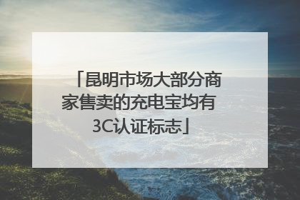 昆明市场大部分商家售卖的充电宝均有3C认证标志