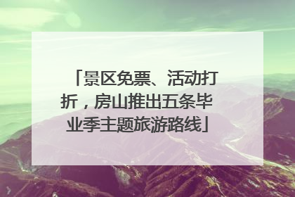景区免票、活动打折，房山推出五条毕业季主题旅游路线