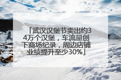 武汉汉堡节卖出约34万个汉堡，车流量创下商场纪录，周边店铺业绩提升至少30%