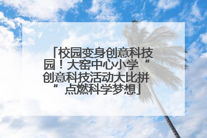 校园变身创意科技园！大窑中心小学“创意科技活动大比拼”点燃科学梦想