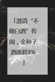 澄清“不做白酒”传闻，金种子酒涨超3%