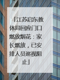 江苏启东教体局回应门口燃放烟花：家长燃放，已安排人员巡视阻止