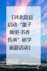 河北景县启动“董子故里·书香传承”研学旅游活动