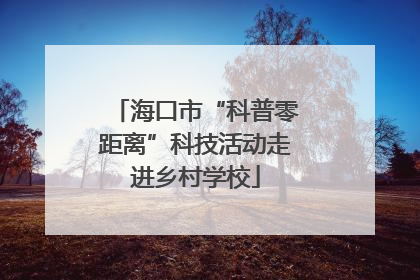 海口市“科普零距离”科技活动走进乡村学校