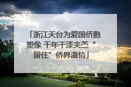 浙江天台为爱国侨胞塑像 千年干漆夹苎“留住”侨界温情
