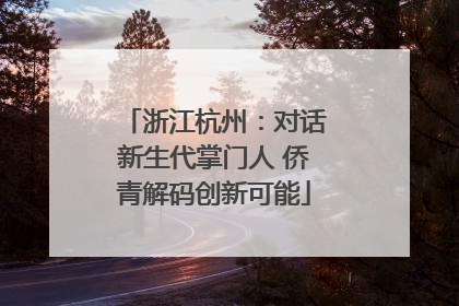 浙江杭州：对话新生代掌门人 侨青解码创新可能